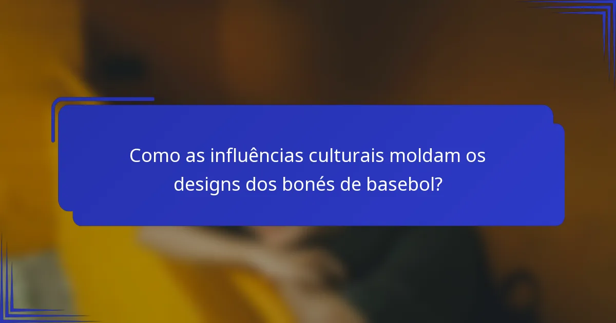 Como as influências culturais moldam os designs dos bonés de basebol?