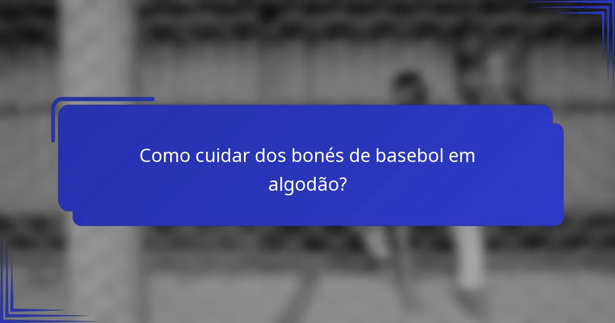 Como cuidar dos bonés de basebol em algodão?