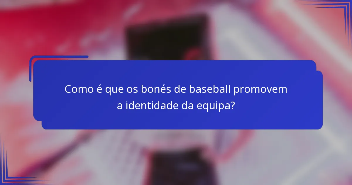 Como é que os bonés de baseball promovem a identidade da equipa?