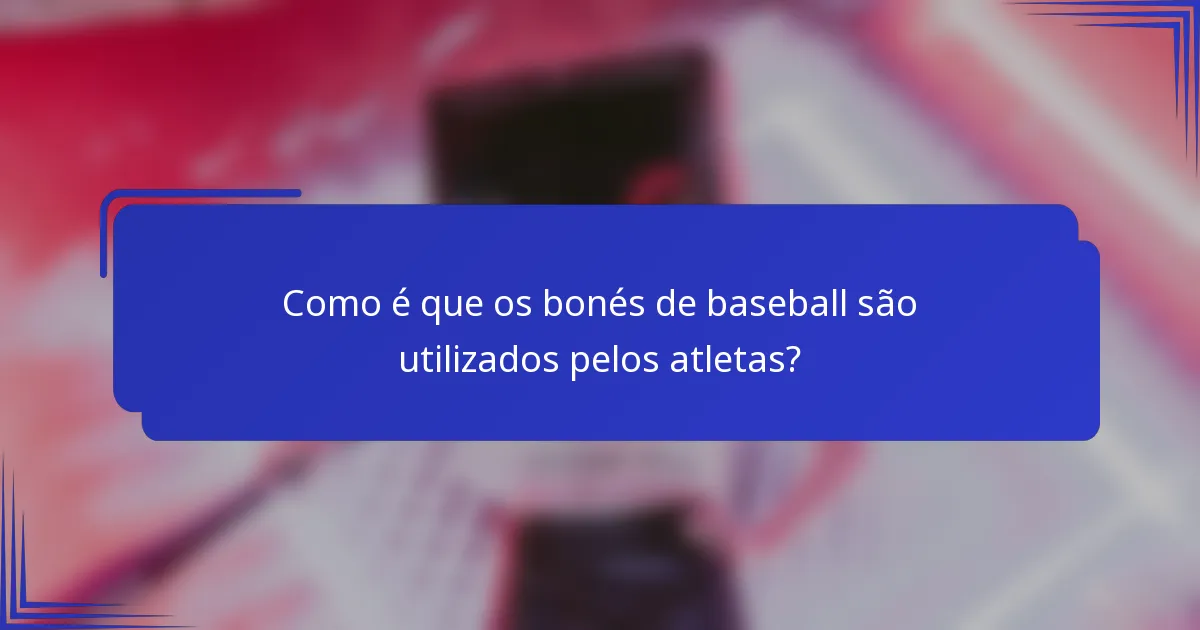 Como é que os bonés de baseball são utilizados pelos atletas?