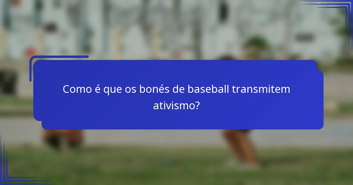 Como é que os bonés de baseball transmitem ativismo?