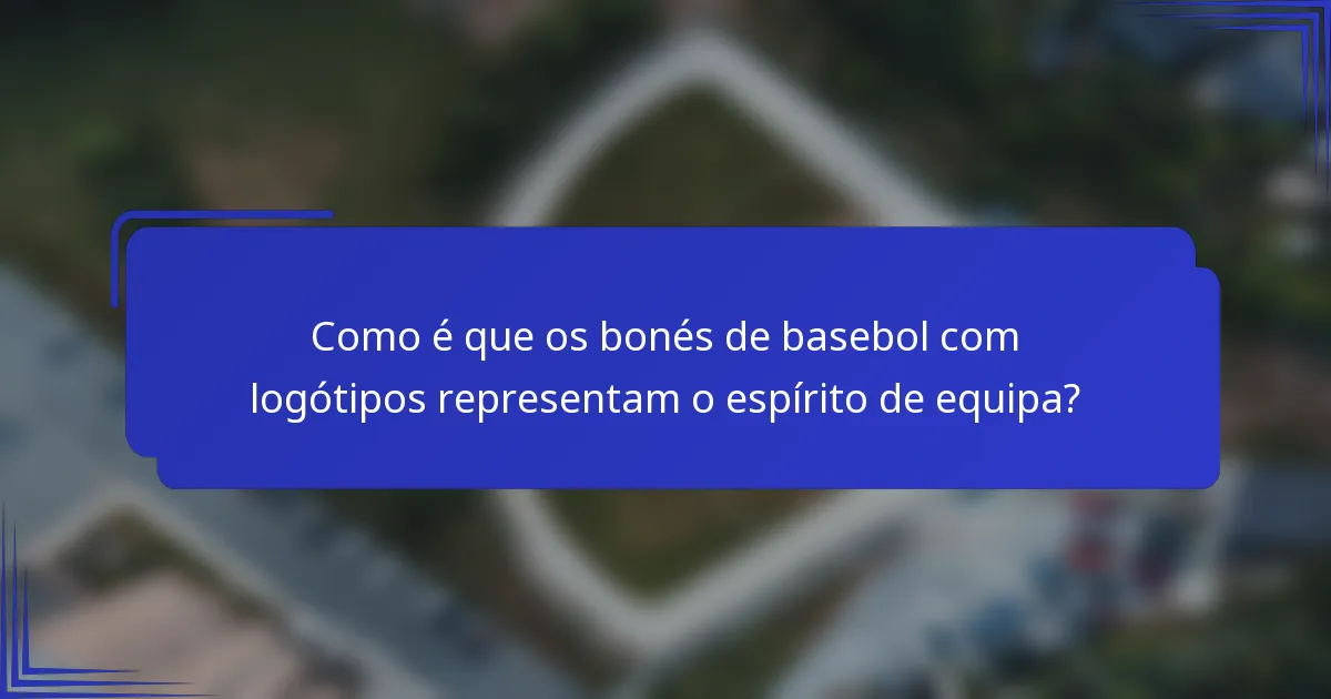 Como é que os bonés de basebol com logótipos representam o espírito de equipa?