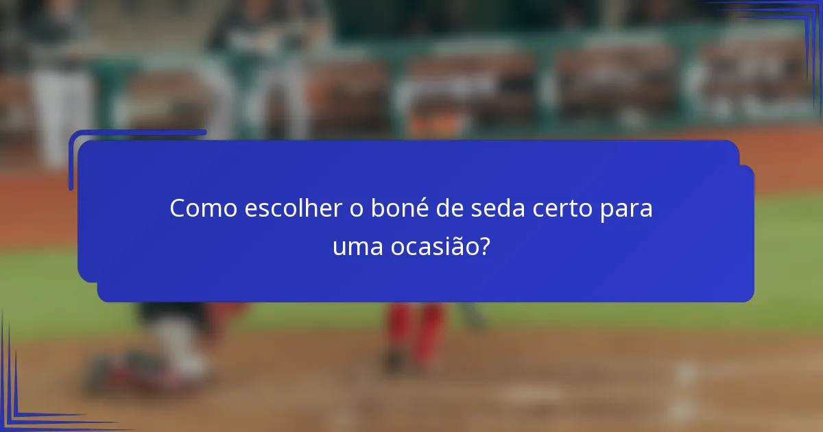 Como escolher o boné de seda certo para uma ocasião?
