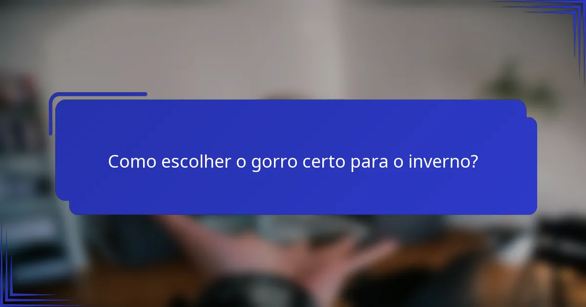 Como escolher o gorro certo para o inverno?