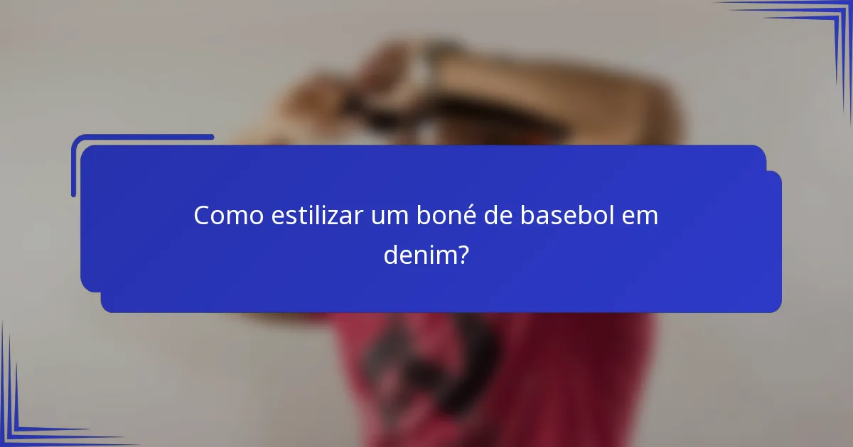 Como estilizar um boné de basebol em denim?