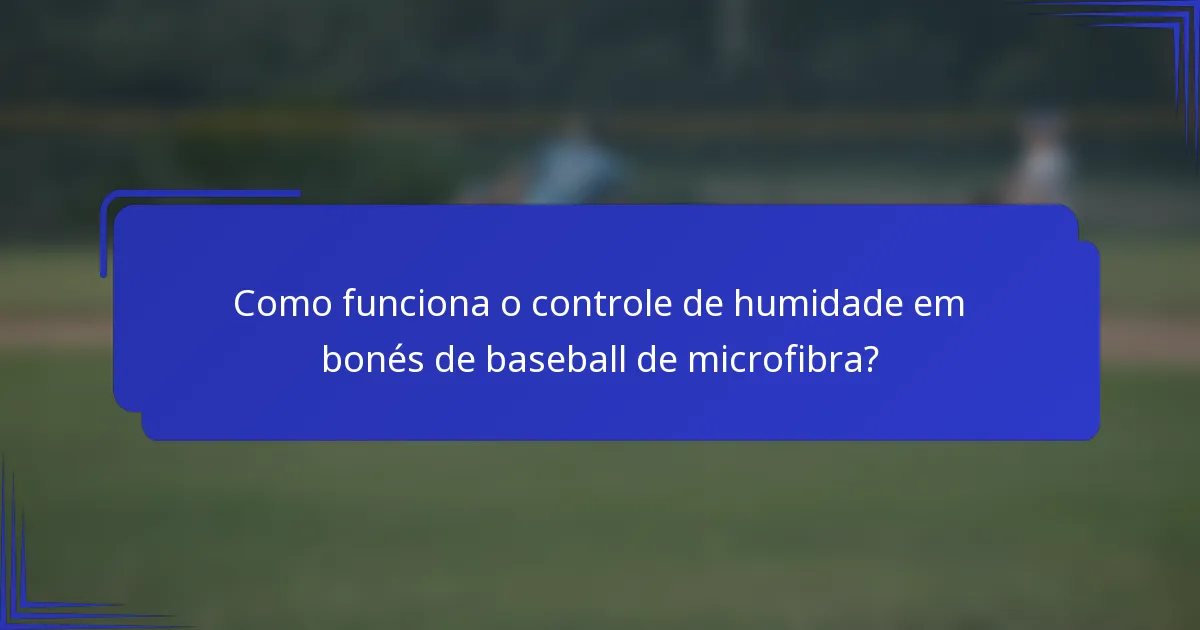 Como funciona o controle de humidade em bonés de baseball de microfibra?