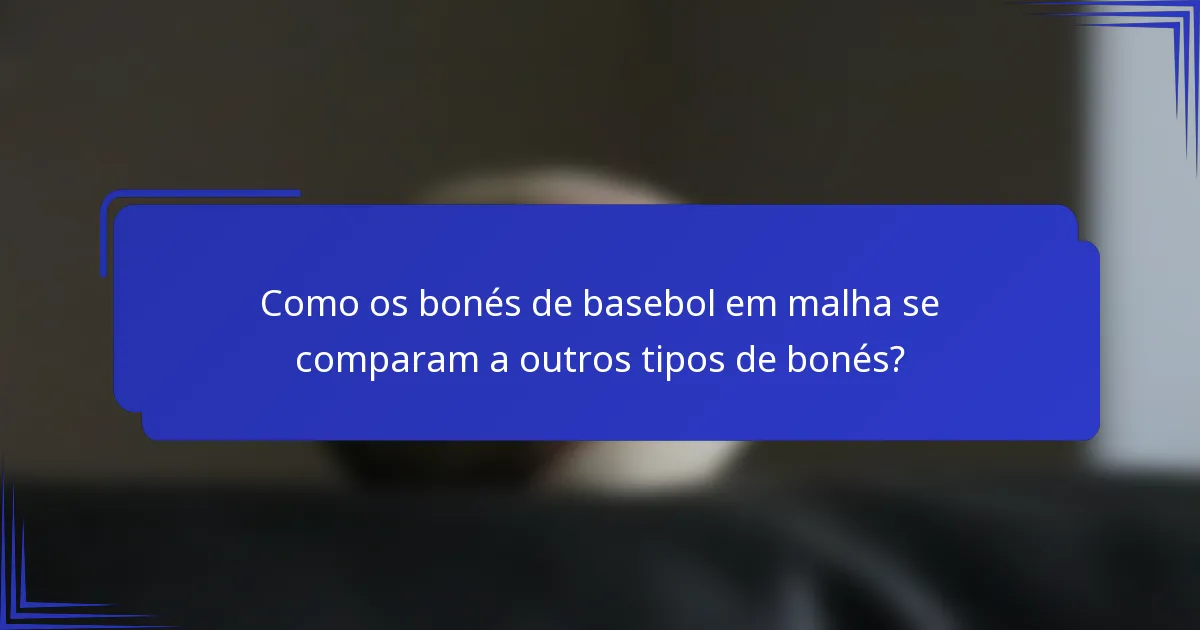 Como os bonés de basebol em malha se comparam a outros tipos de bonés?