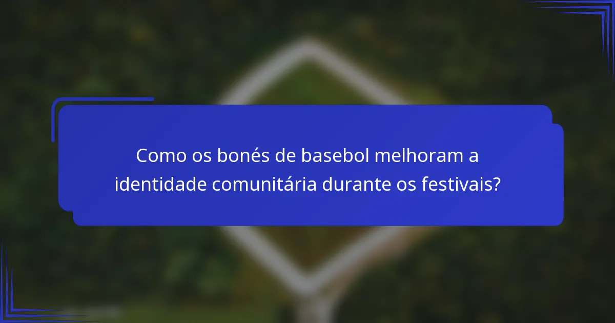 Como os bonés de basebol melhoram a identidade comunitária durante os festivais?