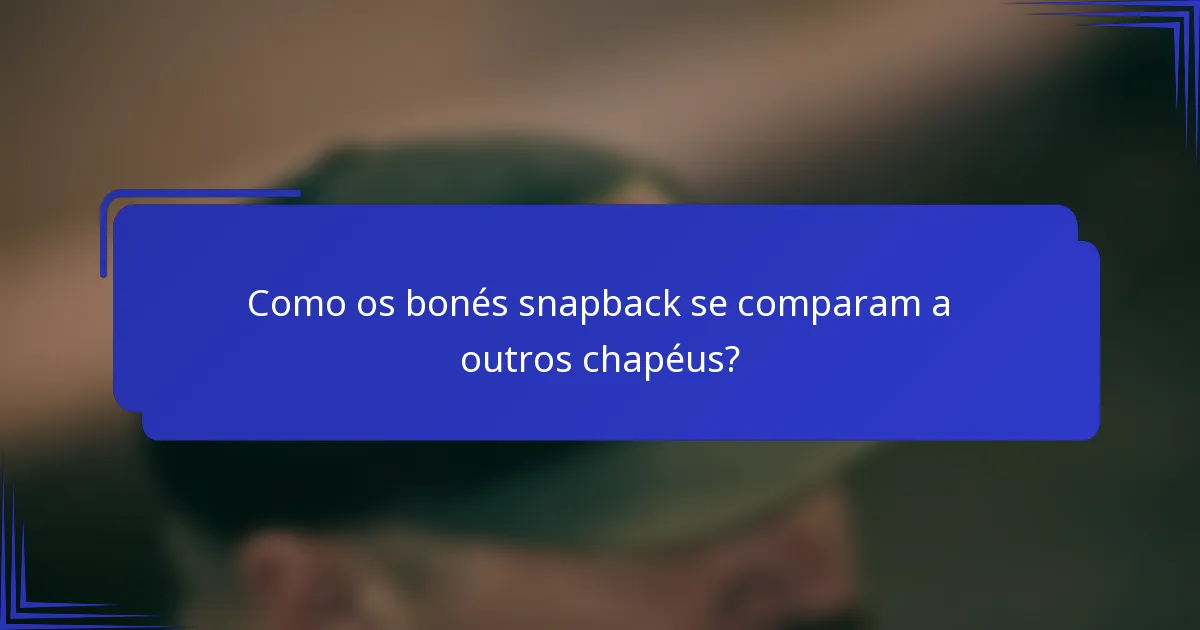 Como os bonés snapback se comparam a outros chapéus?