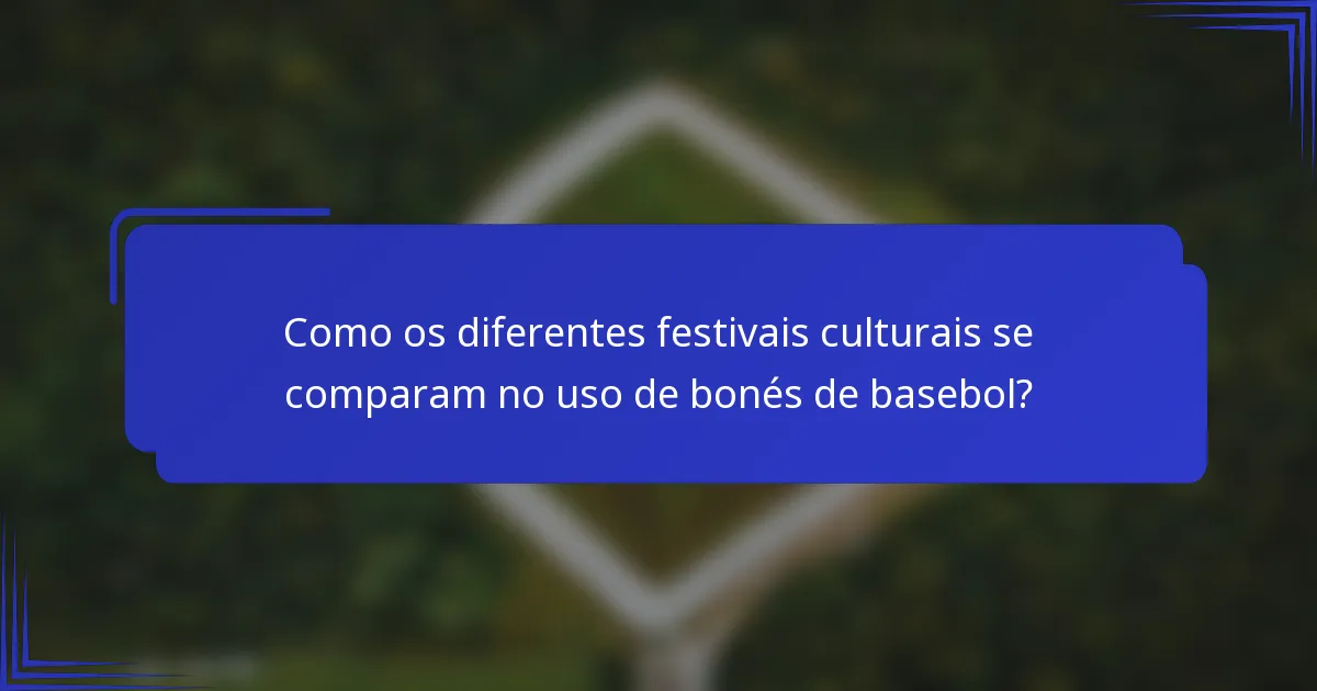 Como os diferentes festivais culturais se comparam no uso de bonés de basebol?