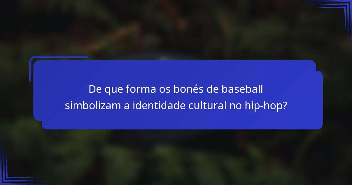 De que forma os bonés de baseball simbolizam a identidade cultural no hip-hop?