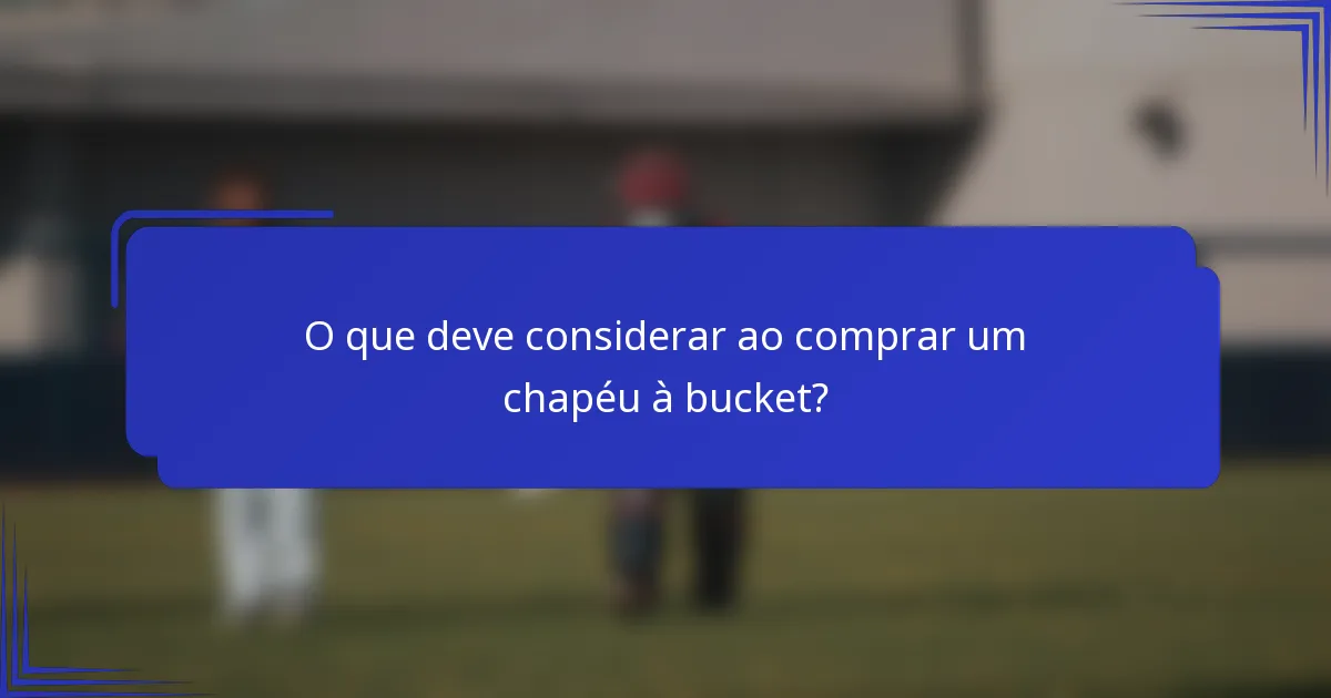 O que deve considerar ao comprar um chapéu à bucket?