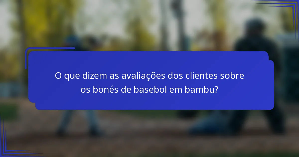 O que dizem as avaliações dos clientes sobre os bonés de basebol em bambu?