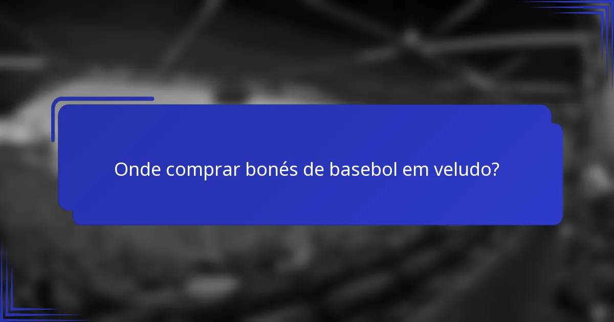 Onde comprar bonés de basebol em veludo?