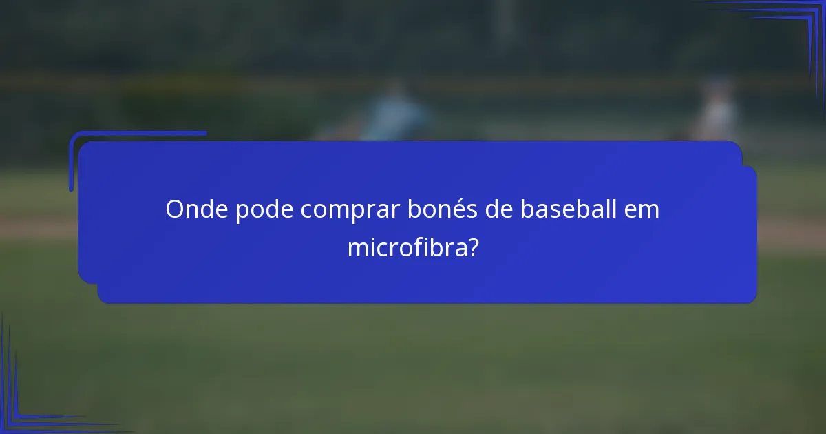 Onde pode comprar bonés de baseball em microfibra?