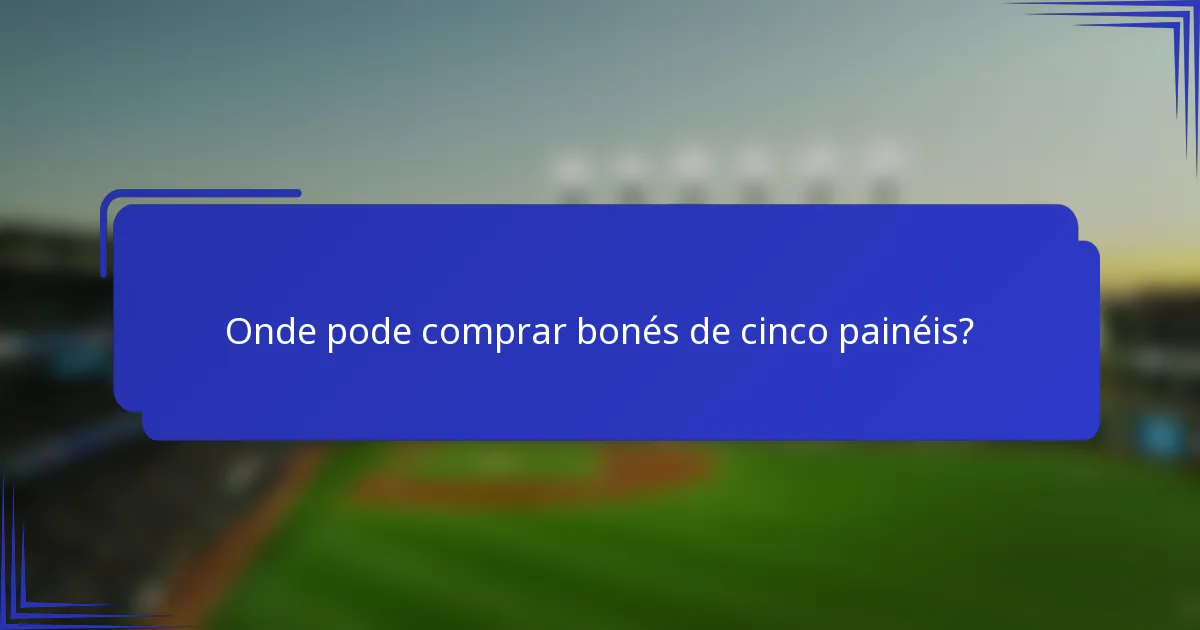Onde pode comprar bonés de cinco painéis?