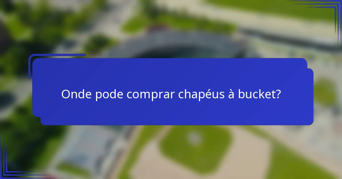 Onde pode comprar chapéus à bucket?