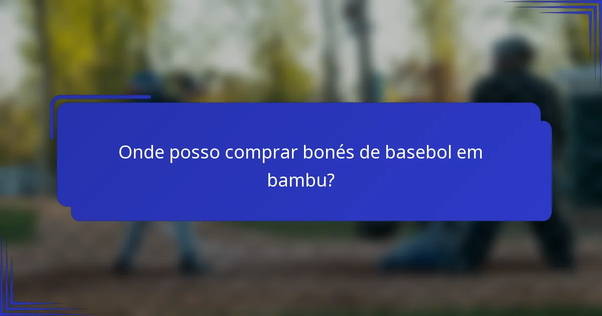 Onde posso comprar bonés de basebol em bambu?