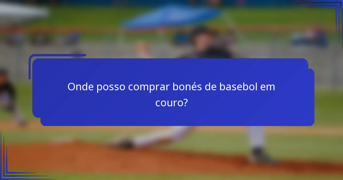 Onde posso comprar bonés de basebol em couro?