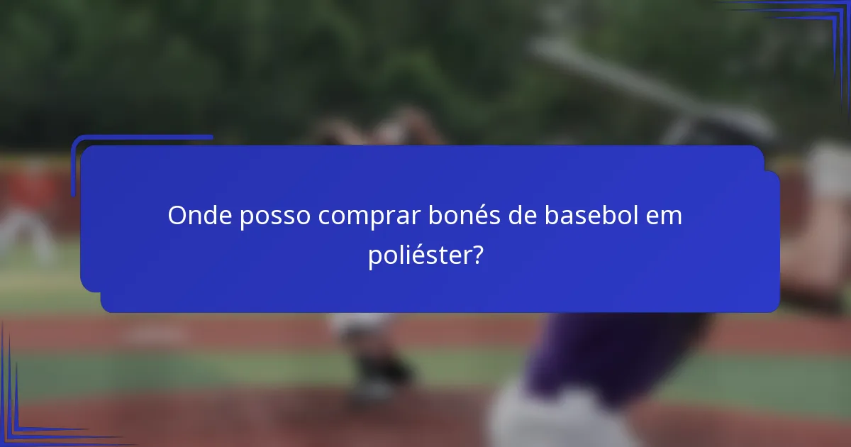 Onde posso comprar bonés de basebol em poliéster?