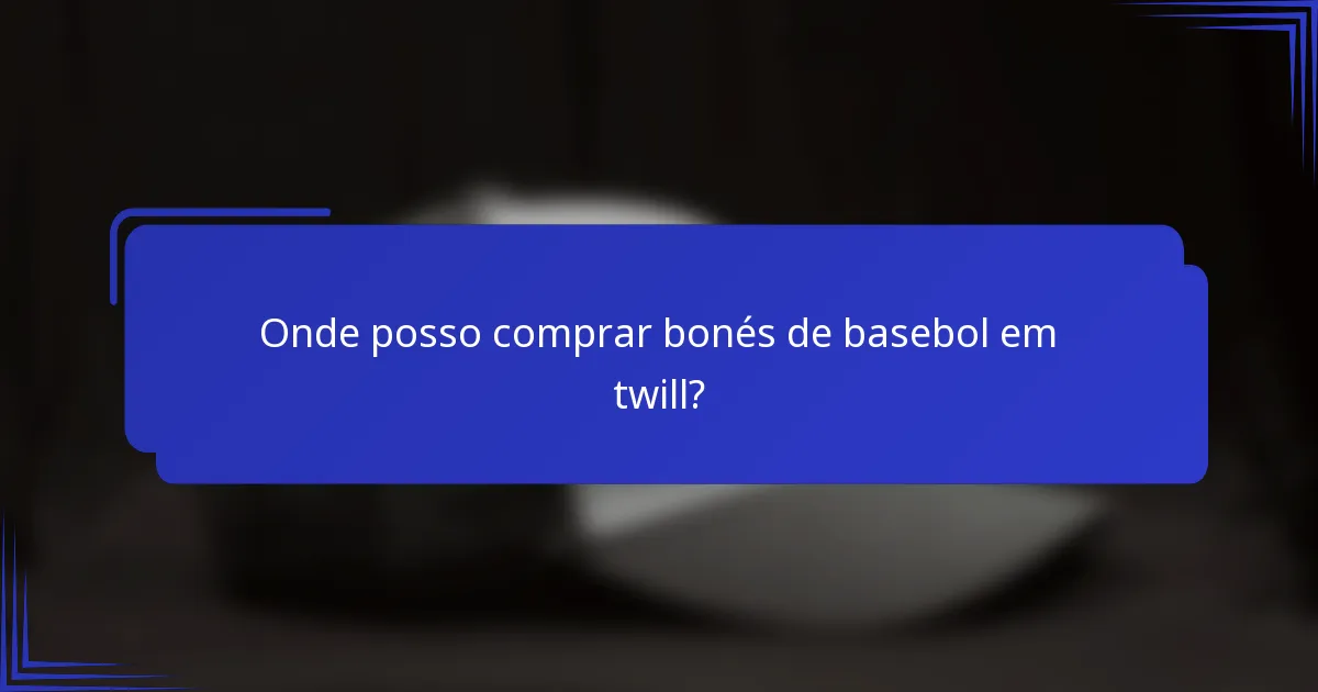 Onde posso comprar bonés de basebol em twill?