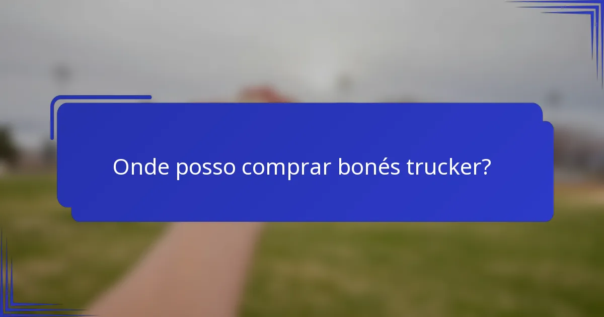 Onde posso comprar bonés trucker?