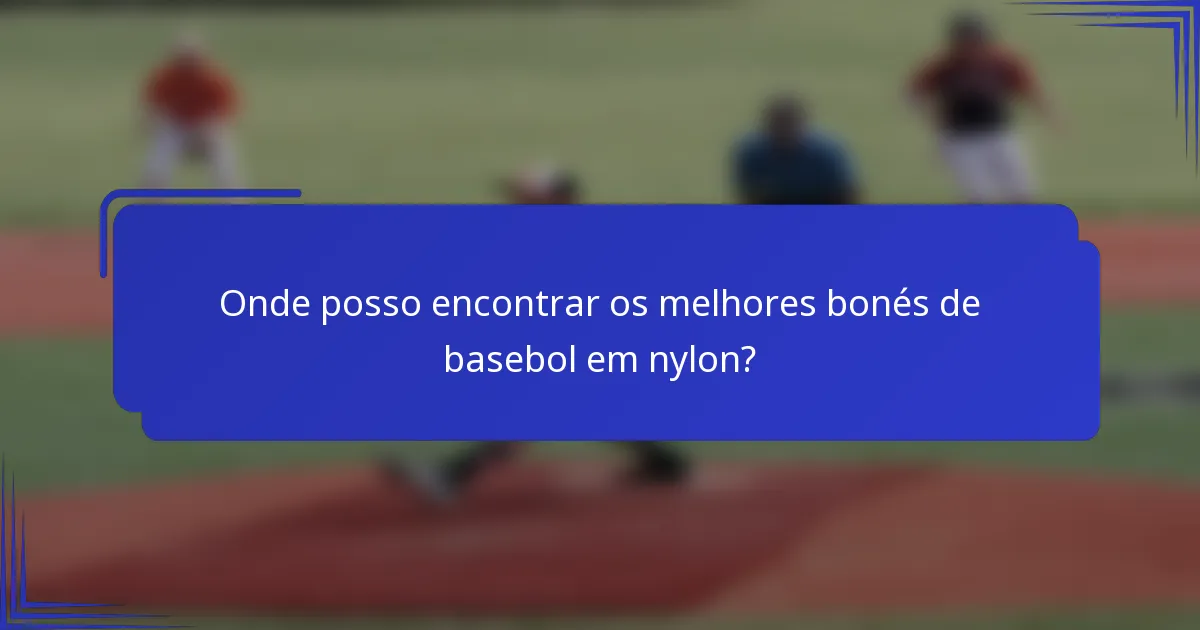 Onde posso encontrar os melhores bonés de basebol em nylon?