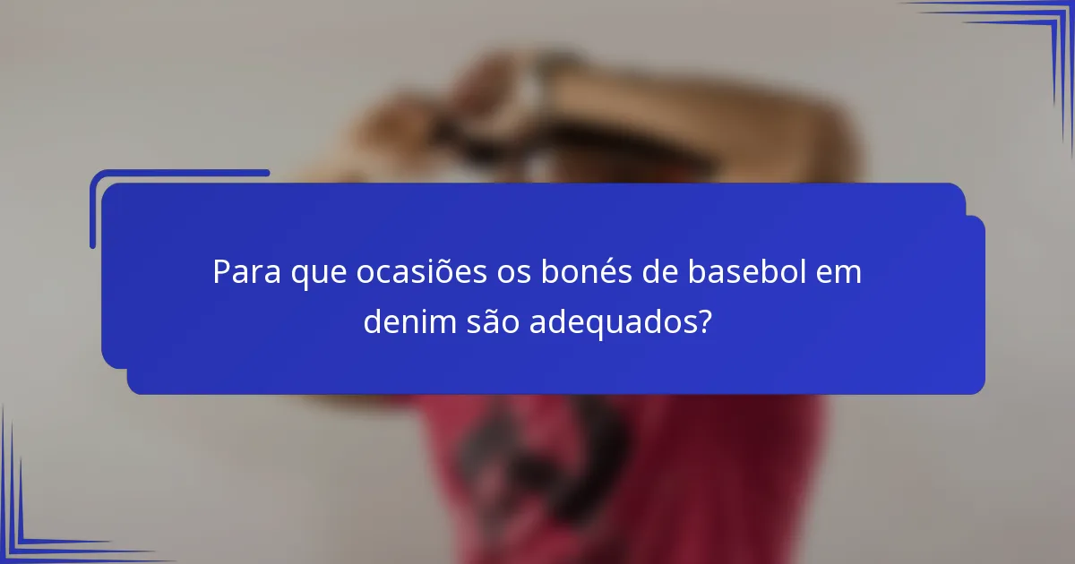 Para que ocasiões os bonés de basebol em denim são adequados?