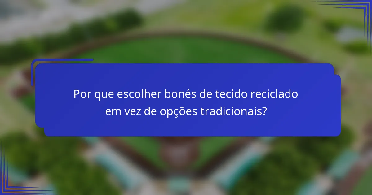 Por que escolher bonés de tecido reciclado em vez de opções tradicionais?