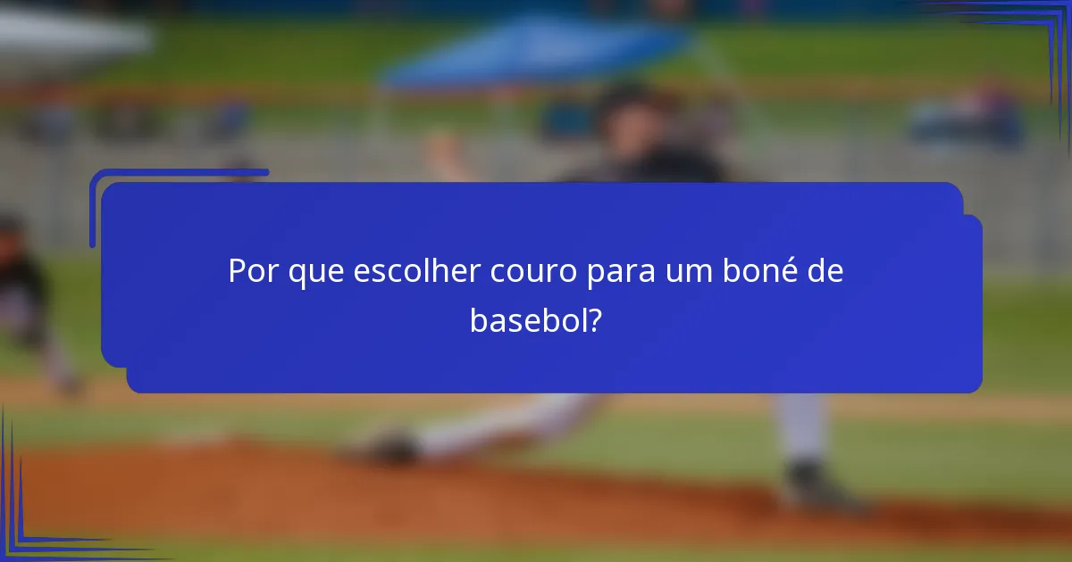 Por que escolher couro para um boné de basebol?