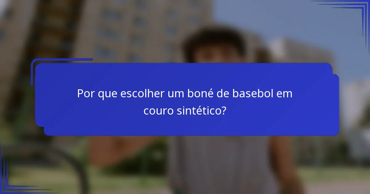 Por que escolher um boné de basebol em couro sintético?