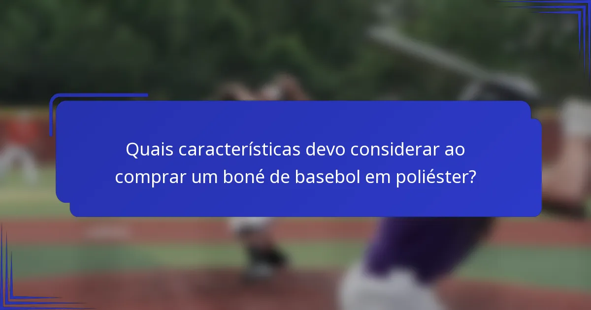 Quais características devo considerar ao comprar um boné de basebol em poliéster?
