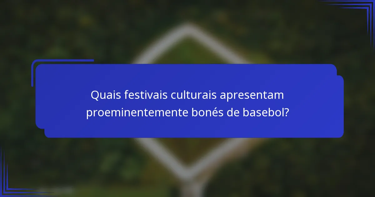 Quais festivais culturais apresentam proeminentemente bonés de basebol?