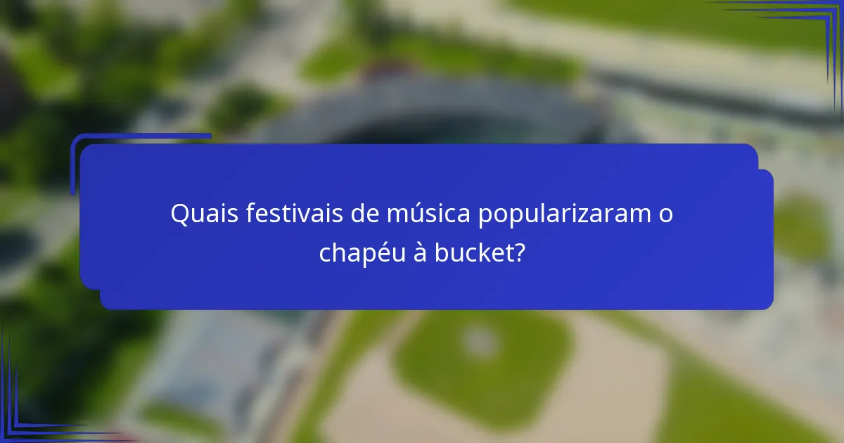 Quais festivais de música popularizaram o chapéu à bucket?