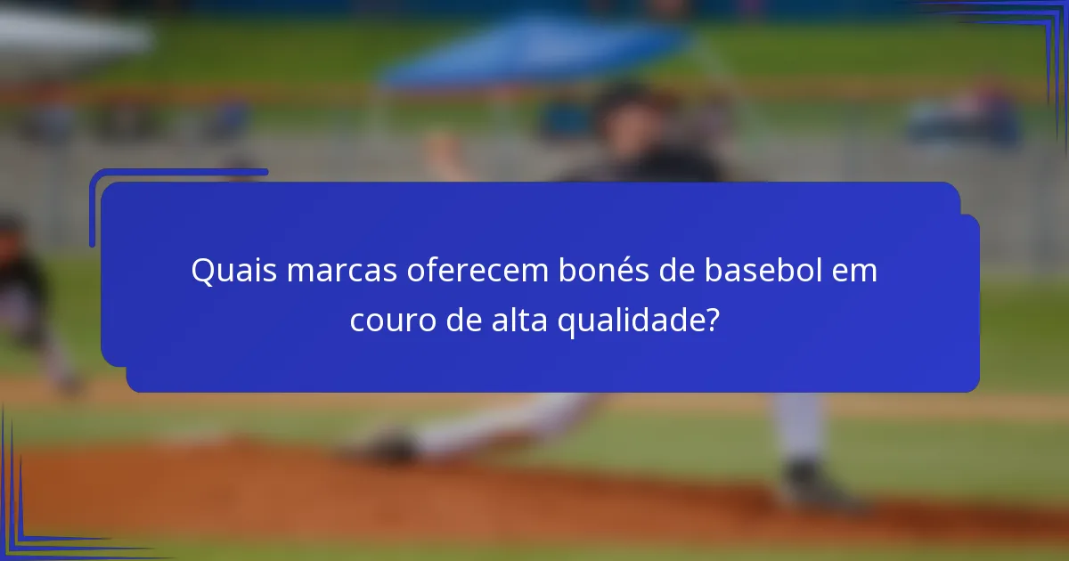 Quais marcas oferecem bonés de basebol em couro de alta qualidade?