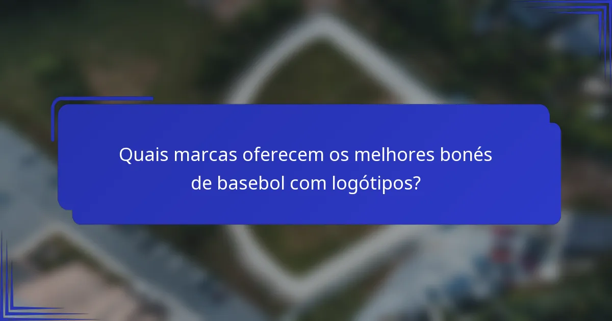 Quais marcas oferecem os melhores bonés de basebol com logótipos?