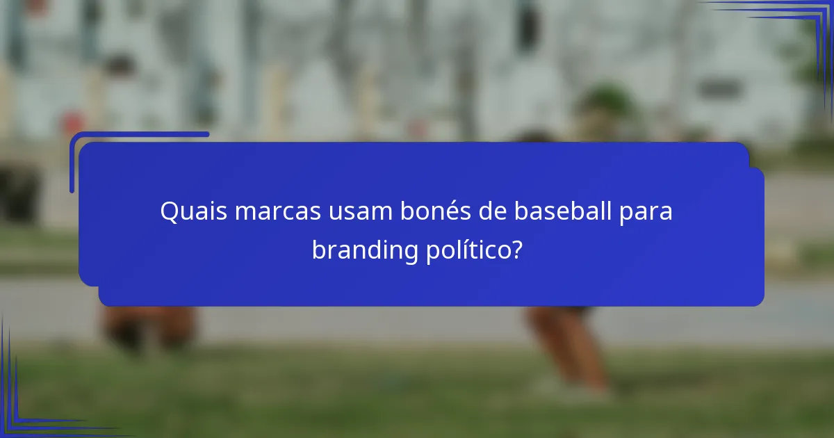 Quais marcas usam bonés de baseball para branding político?