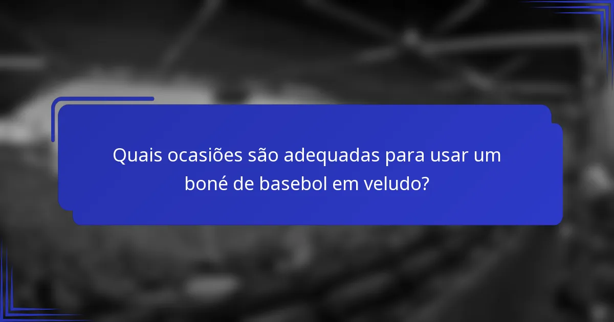 Quais ocasiões são adequadas para usar um boné de basebol em veludo?