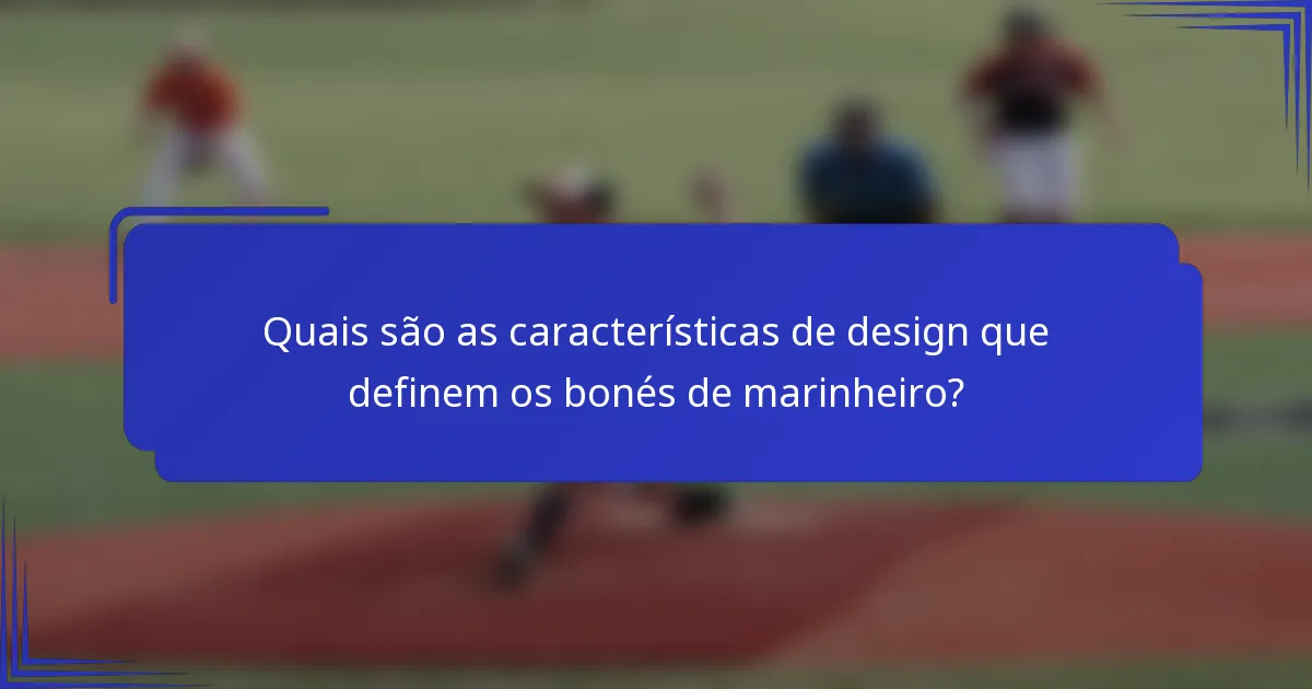Quais são as características de design que definem os bonés de marinheiro?