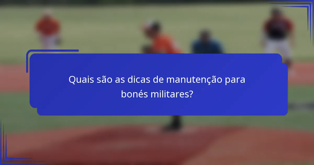 Quais são as dicas de manutenção para bonés militares?