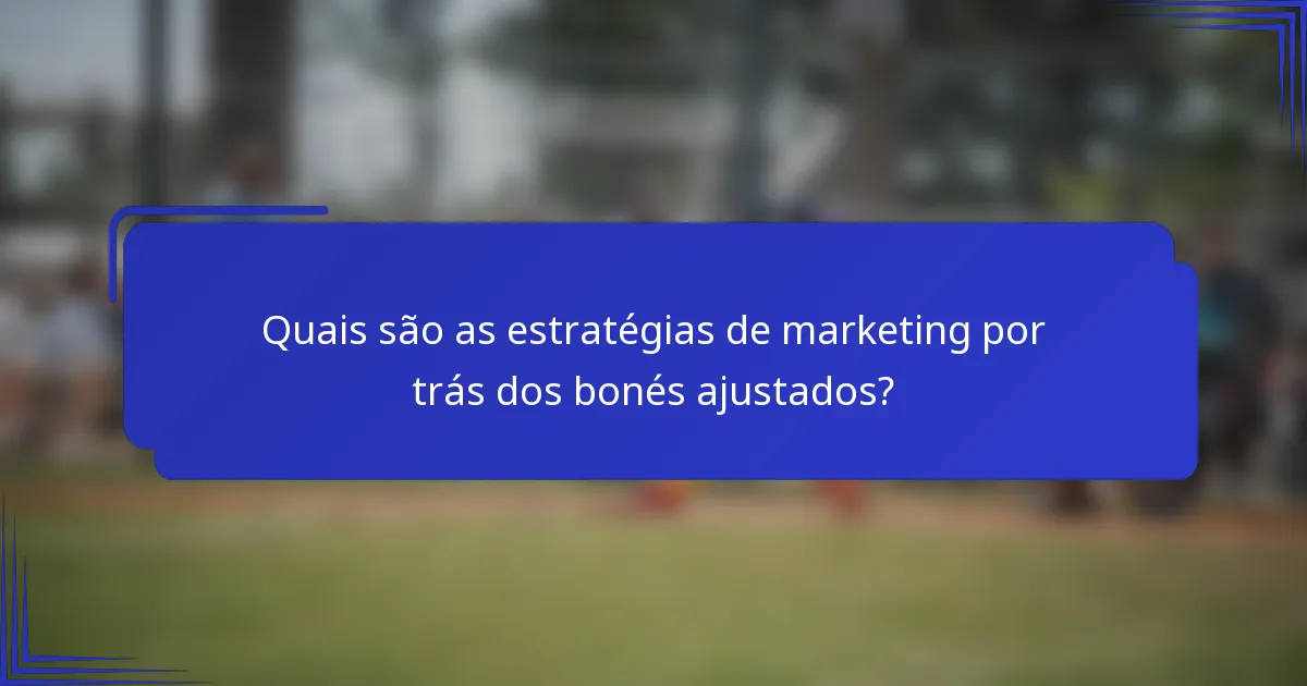Quais são as estratégias de marketing por trás dos bonés ajustados?