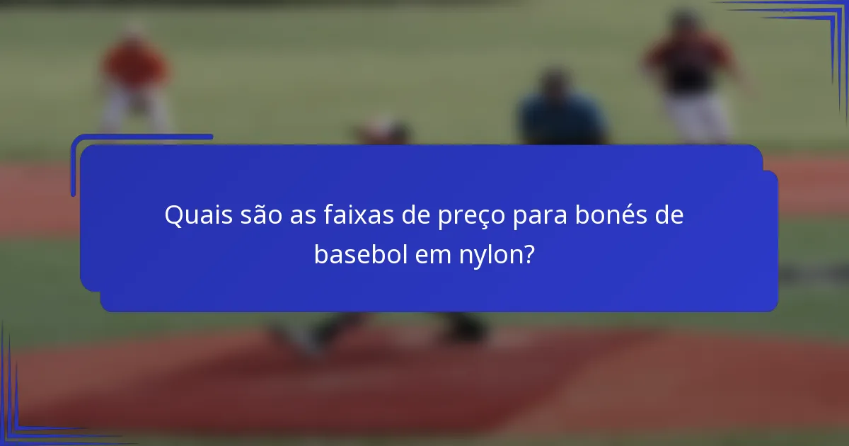 Quais são as faixas de preço para bonés de basebol em nylon?