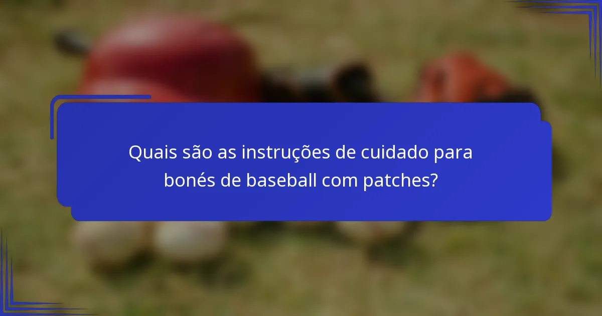 Quais são as instruções de cuidado para bonés de baseball com patches?