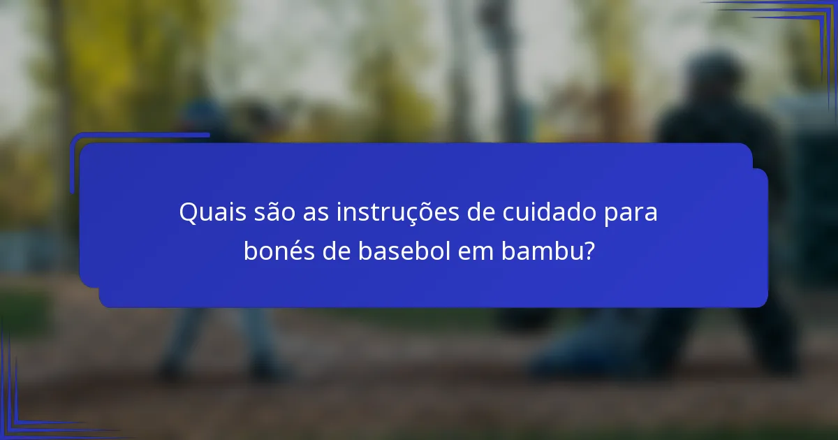 Quais são as instruções de cuidado para bonés de basebol em bambu?