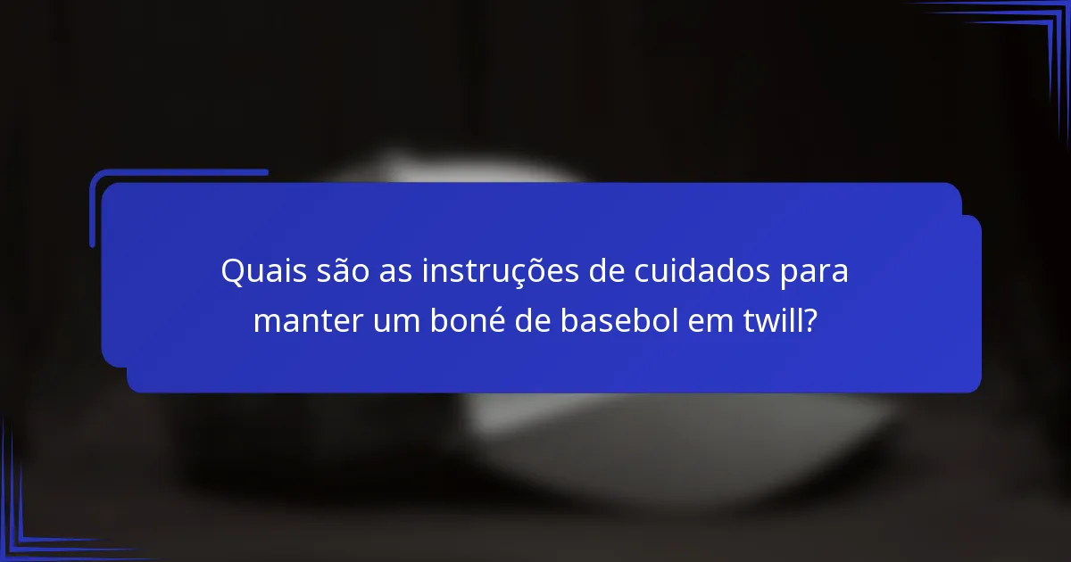 Quais são as instruções de cuidados para manter um boné de basebol em twill?
