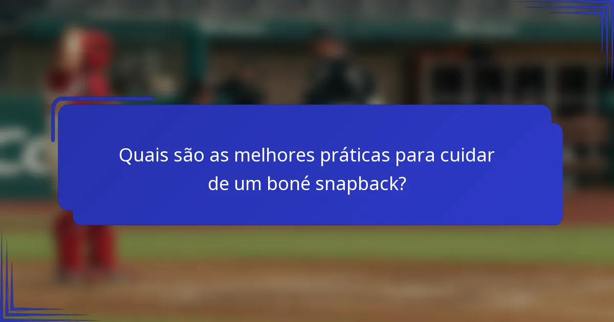 Quais são as melhores práticas para cuidar de um boné snapback?