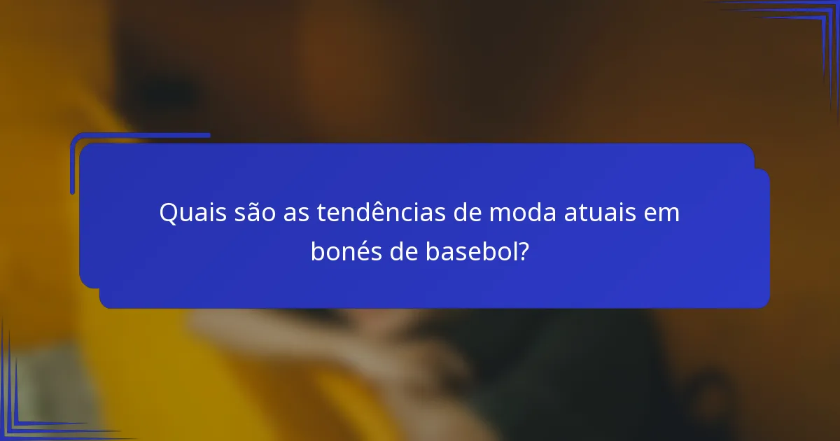 Quais são as tendências de moda atuais em bonés de basebol?