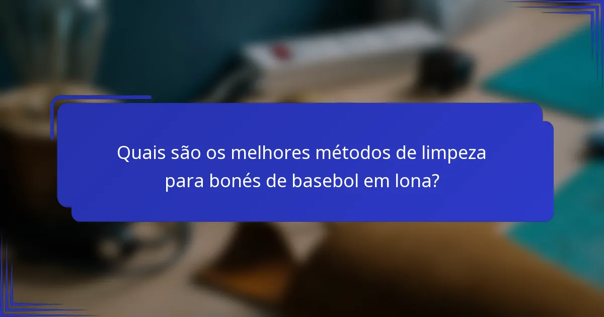 Quais são os melhores métodos de limpeza para bonés de basebol em lona?