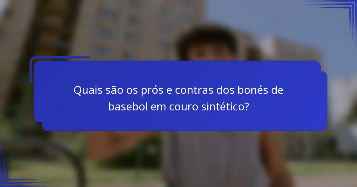 Quais são os prós e contras dos bonés de basebol em couro sintético?