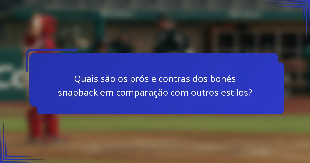 Quais são os prós e contras dos bonés snapback em comparação com outros estilos?